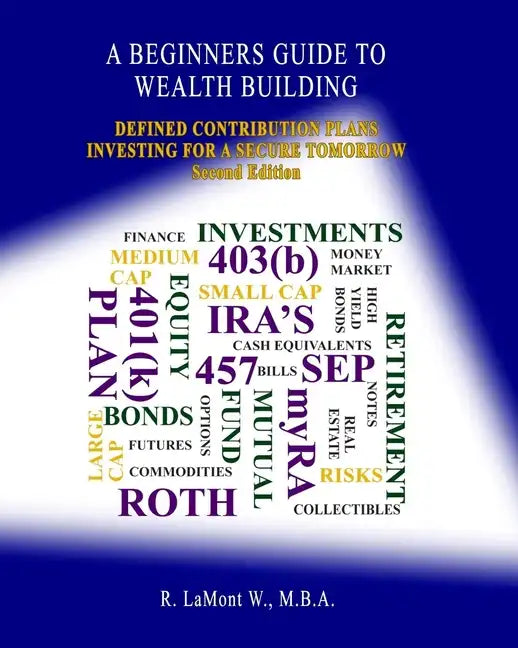 A Beginners Guide To Wealth Building: Defined Contribution Plans Investing For A Secure Tomorrow - Paperback
