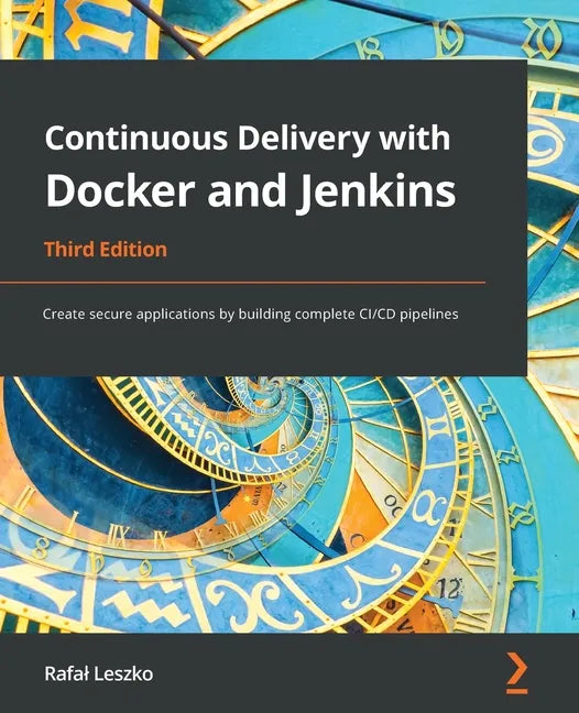 Continuous Delivery with Docker and Jenkins - Third Edition: Create secure applications by building complete CI/CD pipelines - Paperback