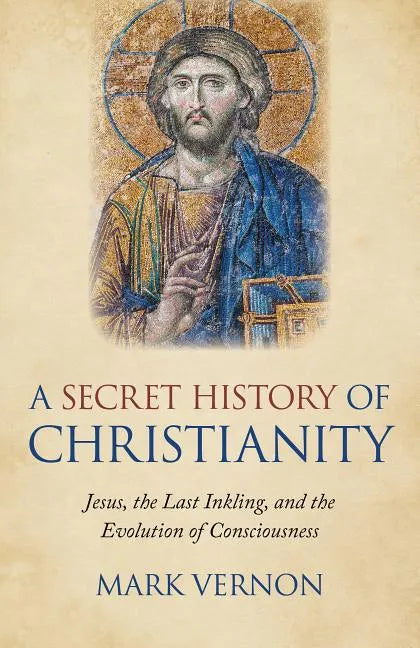 A Secret History of Christianity: Jesus, the Last Inkling, and the Evolution of Consciousness - Paperback