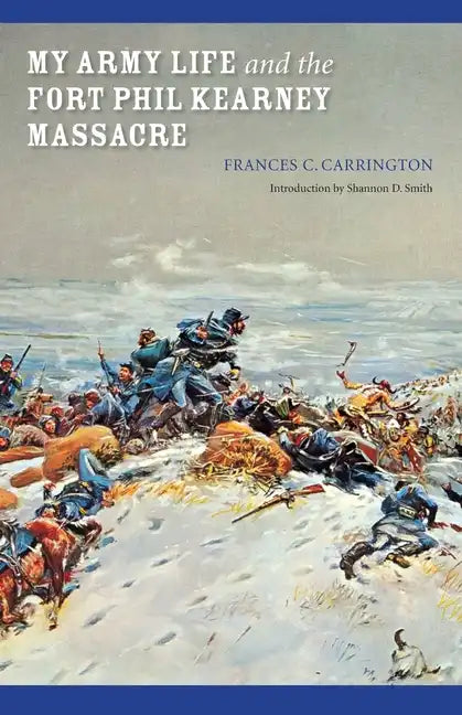 My Army Life and the Fort Phil Kearney Massacre: With an Account of the Celebration of "Wyoming Opened" - Paperback
