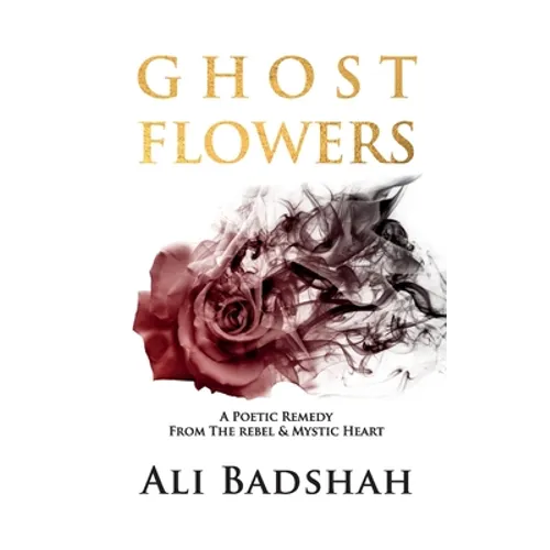 Ghost Flowers: A Poetic Remedy From The Rebel & Mystic Heart - Paperback