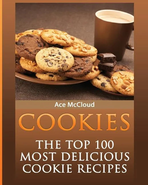 Cookies: The Top 100 Most Delicious Cookie Recipes - Paperback