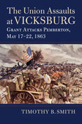 The Union Assaults at Vicksburg: Grant Attacks Pemberton, May 17-22, 1863 - Hardcover