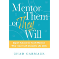 Mentor Them or They Will: Expert Advice for Youth Mentors Who Teach Self-Discipline Life Skills - Hardcover