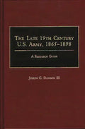The Late 19th Century U.S. Army, 1865-1898: A Research Guide - Hardcover