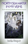 North Sea Water in My Veins: The Pre-Christian Spirituality of the Low Countries - Paperback