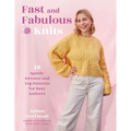 Fast and Fabulous Knits: 18 Speedy Sweater and Top Patterns for Busy Knitters - Paperback