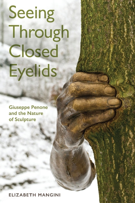 Seeing Through Closed Eyelids: Giuseppe Penone and the Nature of Sculpture - Paperback