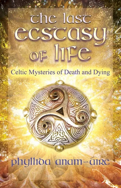 The Last Ecstasy of Life: Celtic Mysteries of Death and Dying - Paperback