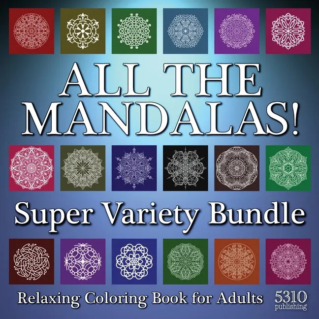 All The Mandalas! Super Variety Bundle: Relaxing Coloring Book for Adults - Paperback