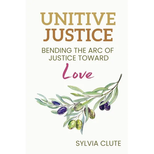 Unitive Justice: Bending the Arc of Justice Toward Love - Paperback