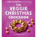 The Veggie Christmas Cookbook: 60 Vegan and Vegetarian Festive Recipes - Hardcover