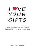 Love Your Gifts: Permission to Revolutionize Authenticity in the Workplace - Paperback