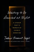 Waiting to Be Arrested at Night: A Uyghur Poet's Memoir of China's Genocide - Hardcover