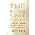 The Blind Spot Effect: How to Stop Missing What's Right in Front of You - Paperback