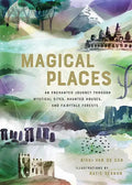 Magical Places: An Enchanted Journey Through Mystical Sites, Haunted Houses, and Fairytale Forests - Hardcover