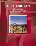 Afghanistan Mining Sector and Exploration Profile - Strategic and Practical Information - Paperback