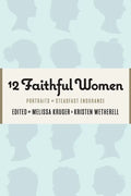12 Faithful Women: Portraits of Steadfast Endurance - Paperback