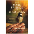 How To Make Friends With Wild Birds - Paperback
