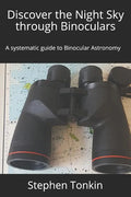 Discover the Night Sky through Binoculars: A systematic guide to Binocular Astronomy - Paperback