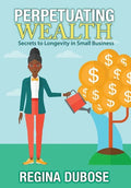 Perpetuating Wealth: Secrets to Longevity in Small Business - Hardcover
