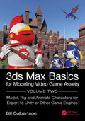 3ds Max Basics for Modeling Video Game Assets: Volume 2: Model, Rig and Animate Characters for Export to Unity or Other Game Engines - Paperback