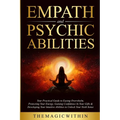 Empath & Psychic Abilities: Your Practical Guide To Easing Overwhelm, Protecting Your Energy, Gaining Confidence In Your Gifts & Developing Your I - Paperback