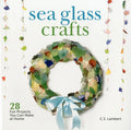 Sea Glass Crafts: 28 Fun Projects You Can Make at Home - Hardcover