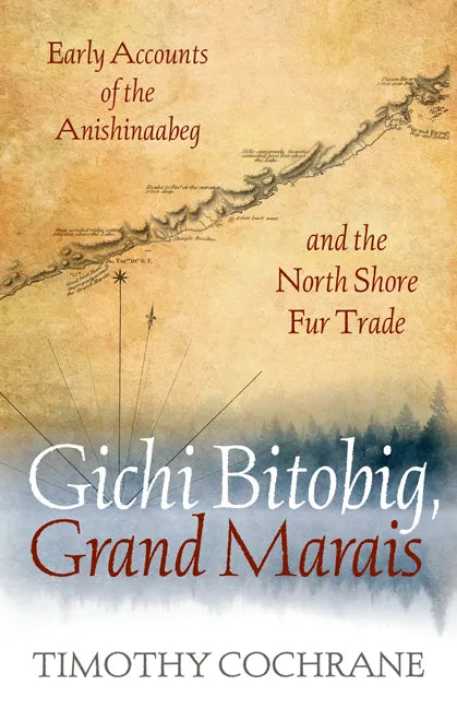 Gichi Bitobig, Grand Marais: Early Accounts of the Anishinaabeg and the North Shore Fur Trade - Paperback