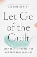 Let Go of the Guilt: Stop Beating Yourself Up and Take Back Your Joy - Paperback