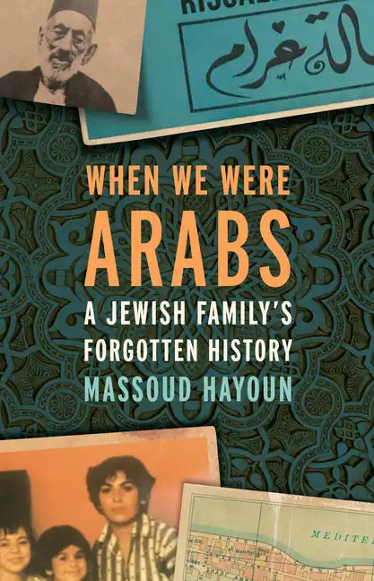 When We Were Arabs: A Jewish Family's Forgotten History - Hardcover