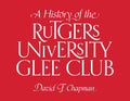 A History of the Rutgers University Glee Club - Hardcover