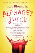 Alphabet Juice: The Energies, Gists, and Spirits of Letters, Words, and Combinations Thereof; Their Roots, Bones, Innards, Piths, Pips - Paperback