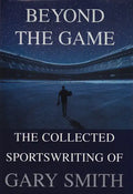 Beyond the Game: The Collected Sportswriting of Gary Smith - Paperback