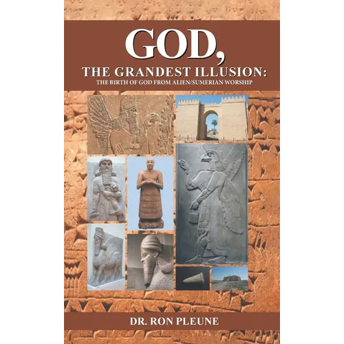 God, The Grandest Illusion: The Birth Of God From Alien/Sumerian Worship - Hardcover