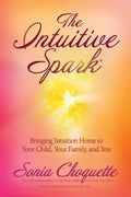 The Intuitive Spark: Bringing Intuition Home to Your Child, Your Family, and You - Paperback