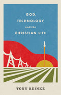 God, Technology, and the Christian Life - Paperback