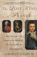 The Lost King of France: How DNA Solved the Mystery of the Murdered Son of Louis XVI and Marie Antoinette - Paperback