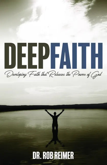 Deep Faith: Developing Faith That Releases the Power of God - Paperback