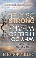 If I'm So Strong, Why Do I Feel So Weak?: Helping Those Who Help Others Help Themselves - Paperback