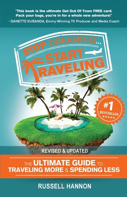 Stop Dreaming Start Traveling: The Ultimate Guide to Traveling More and Spending Less, Revised and Updated - Paperback
