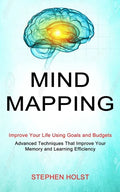 Mind Mapping: Improve Your Life Using Goals and Budgets (Advanced Techniques That Improve Your Memory and Learning Efficiency) - Paperback