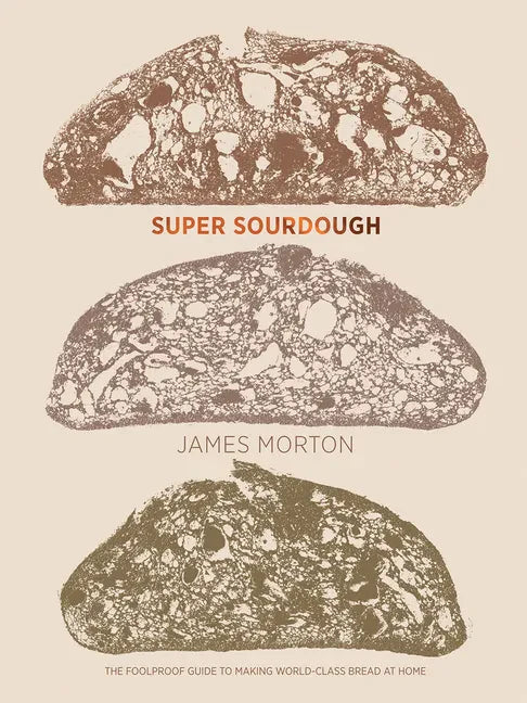 Super Sourdough: The Foolproof Guide to Making World-Class Bread at Home - Hardcover