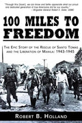 100 Miles to Freedom: The Epic Story of the Rescue of Santo Tomas and the Liberation of Manila: 1943-1945 - Hardcover