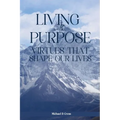 Living with Purpose: Virtues That Shape Our Lives - Paperback