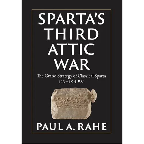 Sparta's Third Attic War: The Grand Strategy of Classical Sparta, 413-404 BC - Hardcover