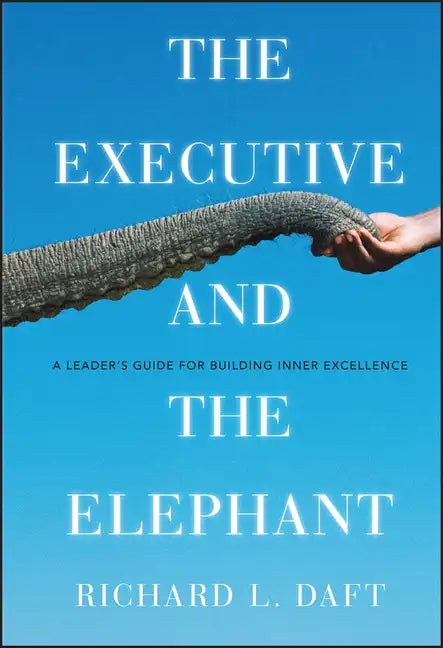 The Executive and the Elephant: A Leader's Guide for Building Inner Excellence - Hardcover
