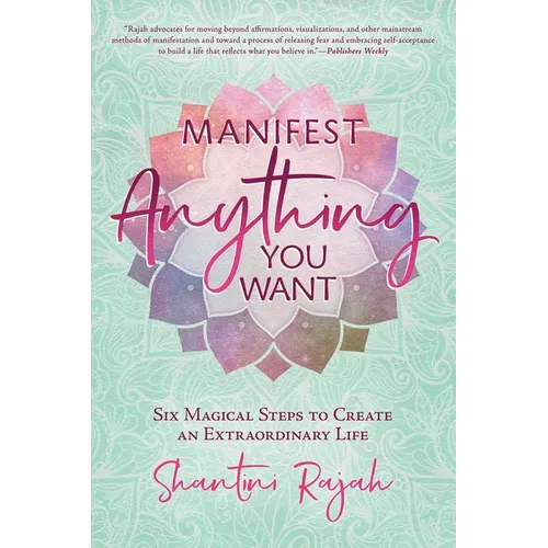 Manifest Anything You Want: Six Magical Steps to Create an Extraordinary Life - Paperback