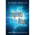 The Footprints of the Atoms: A New Paradigm for the Origin of Life - Paperback