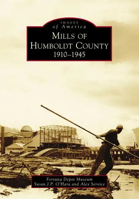 Mills of Humboldt County, 1910-1945 - Paperback